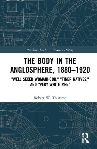 The Body in the Anglosphere, 1880-1920: Well Sexed Womanhood,   Finer Natives,  and  Very White Men