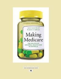 Cover image for Making Medicare: The Politics of Universal Health Care in Australia