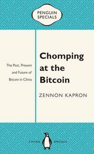 Cover image for Chomping at the Bitcoin: The Past, Present and Future of Bitcoin in China: Penguin Specials