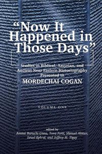 Cover image for Now It Happened in Those Days: Studies in Biblical, Assyrian, and Other Ancient Near Eastern Historiography Presented to Mordechai Cogan on His 75th Birthday