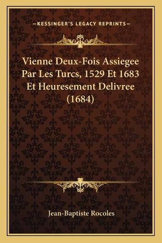 Vienne Deux-Fois Assiegee Par Les Turcs, 1529 Et 1683 Et Heuresement Delivree (1684)