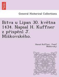 Cover image for Bitva u Lipan 30. kve&#780;tna 1434. Napsal H. Kuffner z pr&#780;ispe&#780;ni&#769; J. Mis&#780;kovske&#769;ho.