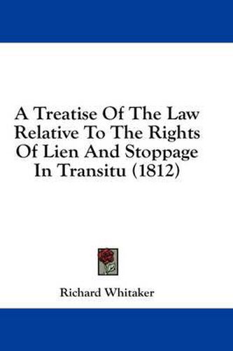 Cover image for A Treatise of the Law Relative to the Rights of Lien and Stoppage in Transitu (1812)