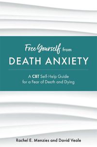 Cover image for Free Yourself from Death Anxiety: A CBT Self-Help Guide for a Fear of Death and Dying