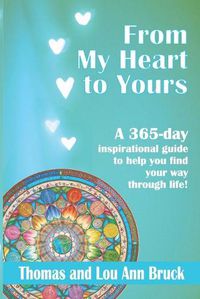 Cover image for From My Heart To Yours: A 365 day inspirational guide to help you find your way through life!