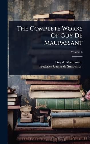 Cover image for The Complete Works Of Guy De Maupassant
