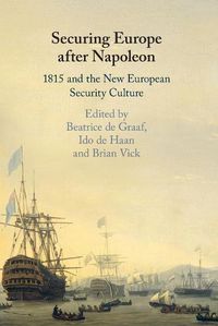 Cover image for Securing Europe after Napoleon: 1815 and the New European Security Culture