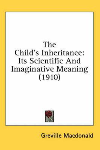 Cover image for The Child's Inheritance: Its Scientific and Imaginative Meaning (1910)