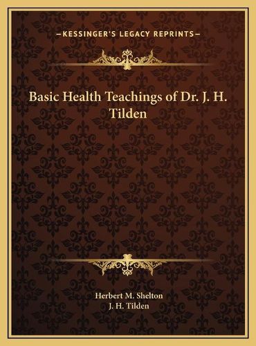 Basic Health Teachings of Dr. J. H. Tilden