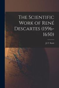 Cover image for The Scientific Work of Rene&#769; Descartes (1596-1650)