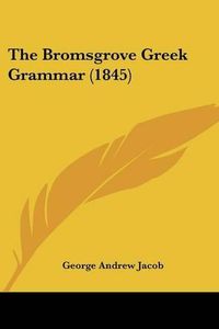 Cover image for The Bromsgrove Greek Grammar (1845)