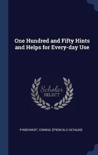 Cover image for One Hundred and Fifty Hints and Helps for Every-Day Use