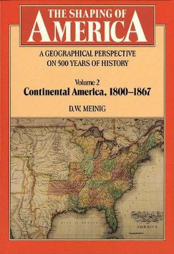 Cover image for The Shaping of America: A Geographical Perspective on 500 Years of History: Volume 2: Continental America, 1800-1867