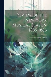 Cover image for Review of the New York Musical Season 1885-1886