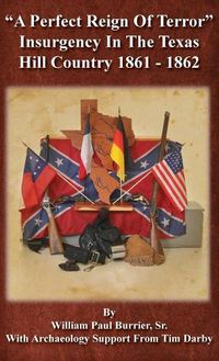 Cover image for A Perfect Reign of Terror: Insurgency In the Texas Hill Country 1861 - 1862