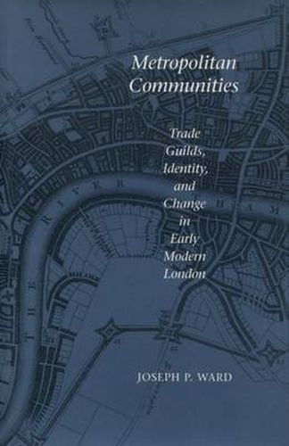 Metropolitan Communities: Trade Guilds, Identity, and Change in Early Modern London