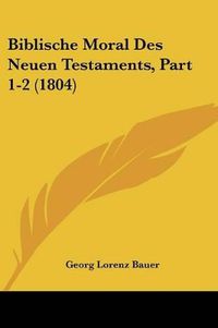 Cover image for Biblische Moral Des Neuen Testaments, Part 1-2 (1804)