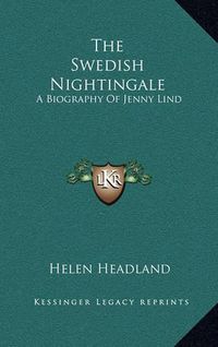 Cover image for The Swedish Nightingale: A Biography of Jenny Lind