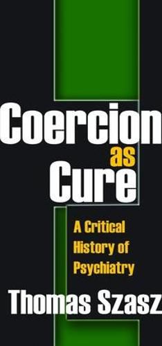 Cover image for Coercion as Cure: A Critical History of Psychiatry