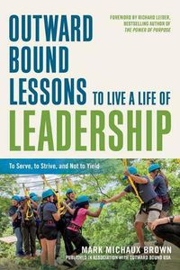 Cover image for Outward Bound Lessons to Live a Life of Leadership: To Serve, to Strive, and Not to Yield