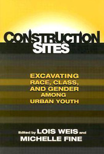 Cover image for Construction Sites: Excavating Race, Class, and Gender among Urban Youth