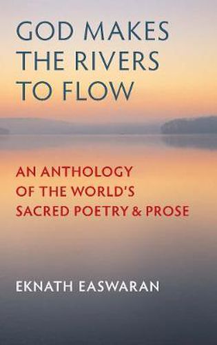 God Makes the Rivers to Flow: An Anthology of the World's Sacred Poetry and Prose