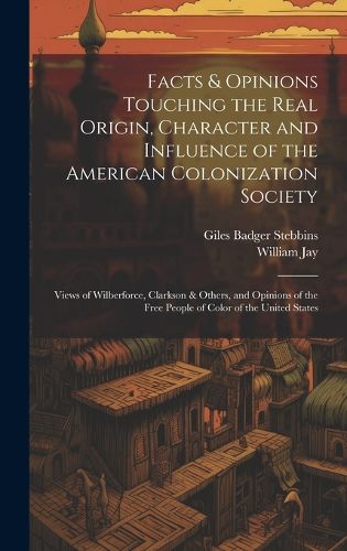 Facts & Opinions Touching the Real Origin, Character and Influence of the American Colonization Society