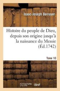 Cover image for Histoire Du Peuple de Dieu, Depuis Son Origine Jusqu'a La Naissance Du Messie. T. 10