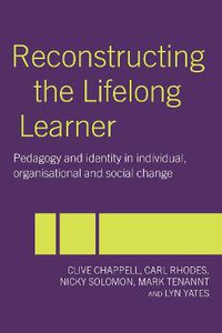 Cover image for Reconstructing the Lifelong Learner: Pedagogy and Identity in Individual, Organisational and Social Change