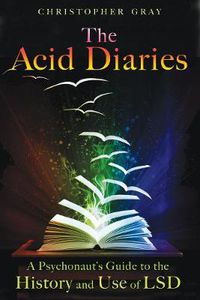 Cover image for The Acid Diaries: A Psychonaut's Guide to the History and Use of LSD