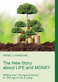 Cover image for The New Story about Life and Money: Shifting from The Age of Money to The Age of Joy & Living