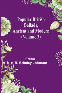 Cover image for Popular British Ballads, Ancient and Modern (Volume 3)