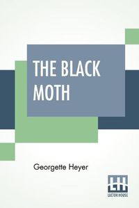 Cover image for The Black Moth: A Romance Of The XVIII Century