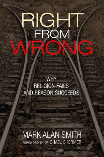 Cover image for Right from Wrong: Why Religion Fails and Reason Succeeds