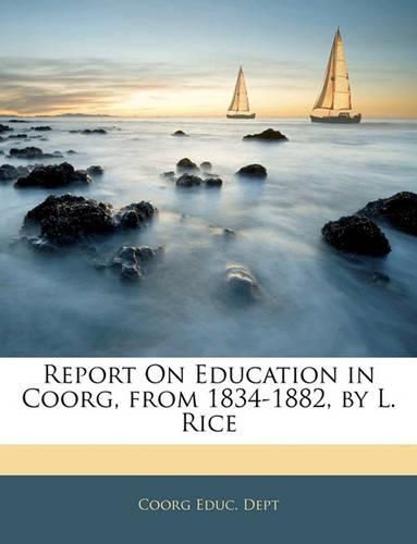 Cover image for Report on Education in Coorg, from 1834-1882, by L. Rice