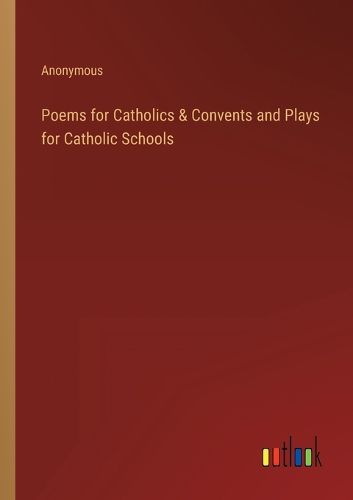 Cover image for Poems for Catholics & Convents and Plays for Catholic Schools