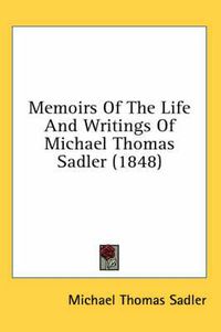 Cover image for Memoirs of the Life and Writings of Michael Thomas Sadler (1848)