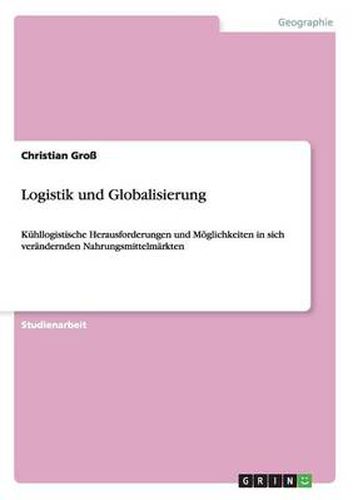 Cover image for Logistik und Globalisierung: Kuhllogistische Herausforderungen und Moeglichkeiten in sich verandernden Nahrungsmittelmarkten