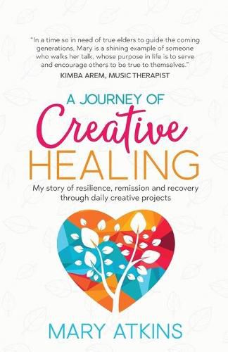 Cover image for A Journey of Creative Healing: My story of resilience, remission and recovery through daily creative projects