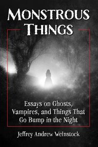 Cover image for Monstrous Things: Essays on Ghosts, Vampires, and Things That Go Bump in the Night