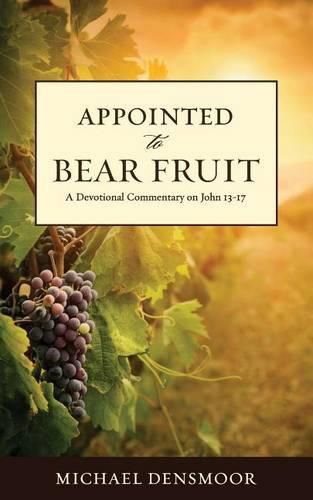 Cover image for Appointed to Bear Fruit: A Devotional Commentary on John 13-17