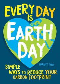 Cover image for Every Day Is Earth Day: Simple Ways to Reduce Your Carbon Footprint