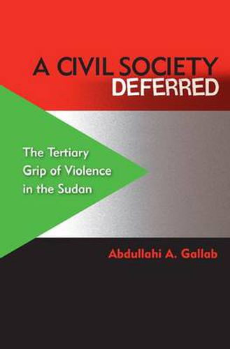 Cover image for A Civil Society Deferred: The Tertiary Grip of Violence in the Sudan