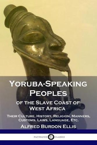 Cover image for Yoruba-Speaking Peoples of the Slave Coast of West Africa: Their Culture, History, Religion, Manners, Customs, Laws, Language, Etc.