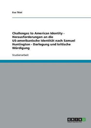 Cover image for Challenges to American Identity - Herausforderungen an die US-amerikanische Identitat nach Samuel Huntington - Darlegung und kritische Wurdigung