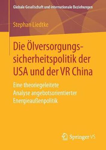 Cover image for Die OElversorgungssicherheitspolitik Der USA Und Der VR China: Eine Theoriegeleitete Analyse Angebotsorientierter Energieaussenpolitik