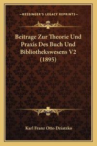 Cover image for Beitrage Zur Theorie Und Praxis Des Buch Und Bibliothekswesens V2 (1895)