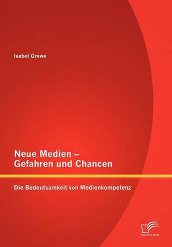 Cover image for Neue Medien - Gefahren Und Chancen: Die Bedeutsamkeit Von Medienkompetenz