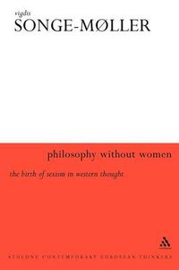 Cover image for Philosophy Without Women: The Birth of Sexism in Western Thought