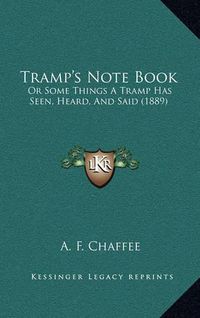 Cover image for Tramp's Note Book: Or Some Things a Tramp Has Seen, Heard, and Said (1889)